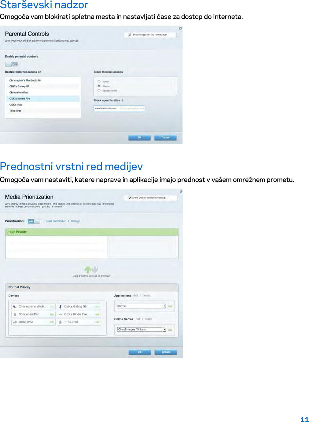 11  Starševski nadzor Omogoča vam blokirati spletna mesta in nastavljati čase za dostop do interneta.  Prednostni vrstni red medijev Omogoča vam nastaviti, katere naprave in aplikacije imajo prednost v vašem omrežnem prometu.  