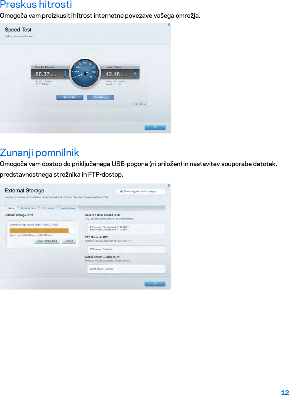 12  Preskus hitrosti Omogoča vam preizkusiti hitrost internetne povezave vašega omrežja.  Zunanji pomnilnik Omogoča vam dostop do priključenega USB-pogona (ni priložen) in nastavitev souporabe datotek, predstavnostnega strežnika in FTP-dostop.  