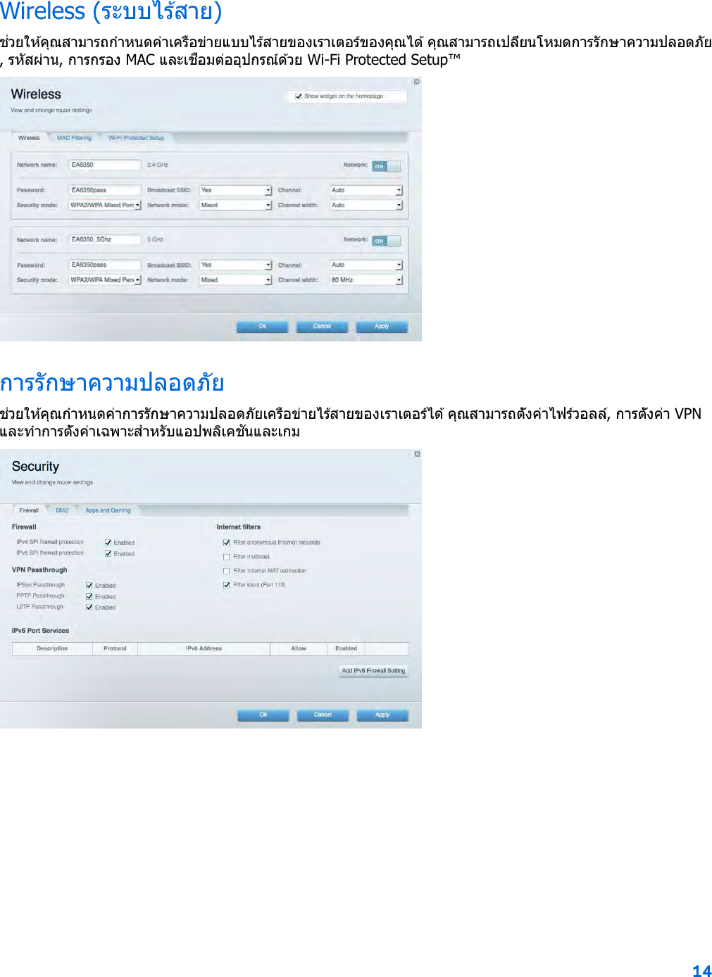 14  Wireless (ระบบไร ้สาย) ช่วยให ้คุณสามารถกําหนดค่าเครือข่ายแบบไร ้สายของเราเตอร์ของคุณได ้ คุณสามารถเปลี่ยนโหมดการรักษาความปลอดภัย, รหัสผ่าน, การกรอง MAC และเชื่อมต่ออุปกรณ์ด ้ว ย  Wi-Fi Protected Setup™  การรักษาความปลอดภัย ช่วยให ้คุณกําหนดค่าการรักษาความปลอดภัยเครือข่ายไร้สายของเราเตอร์ได ้ คุณสามารถตั้งค่าไฟร์วอลล์, การตั้งค่า VPN และทําการตั้งค่าเฉพาะสําหรับแอปพลิเคชันและเกม     