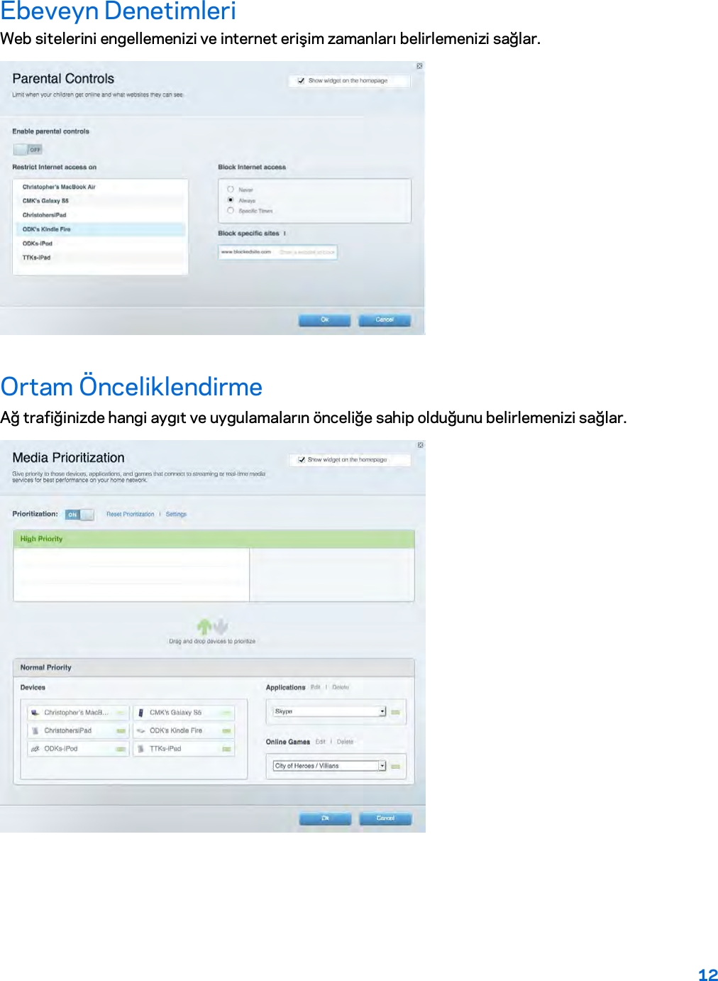 12  Ebeveyn Denetimleri Web sitelerini engellemenizi ve internet erişim zamanları belirlemenizi sağlar.  Ortam Önceliklendirme Ağ trafiğinizde hangi aygıt ve uygulamaların önceliğe sahip olduğunu belirlemenizi sağlar.  