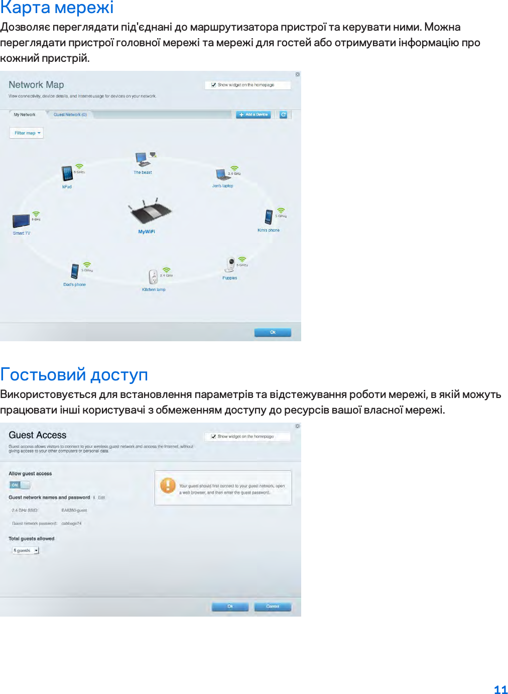 11  Карта мережі Дозволяє переглядати під&apos;єднані до маршрутизатора пристрої та керувати ними. Можна переглядати пристрої головної мережі та мережі для гостей або отримувати інформацію про кожний пристрій.  Гостьовий доступ Використовується для встановлення параметрів та відстежування роботи мережі, в якій можуть працювати інші користувачі з обмеженням доступу до ресурсів вашої власної мережі.  