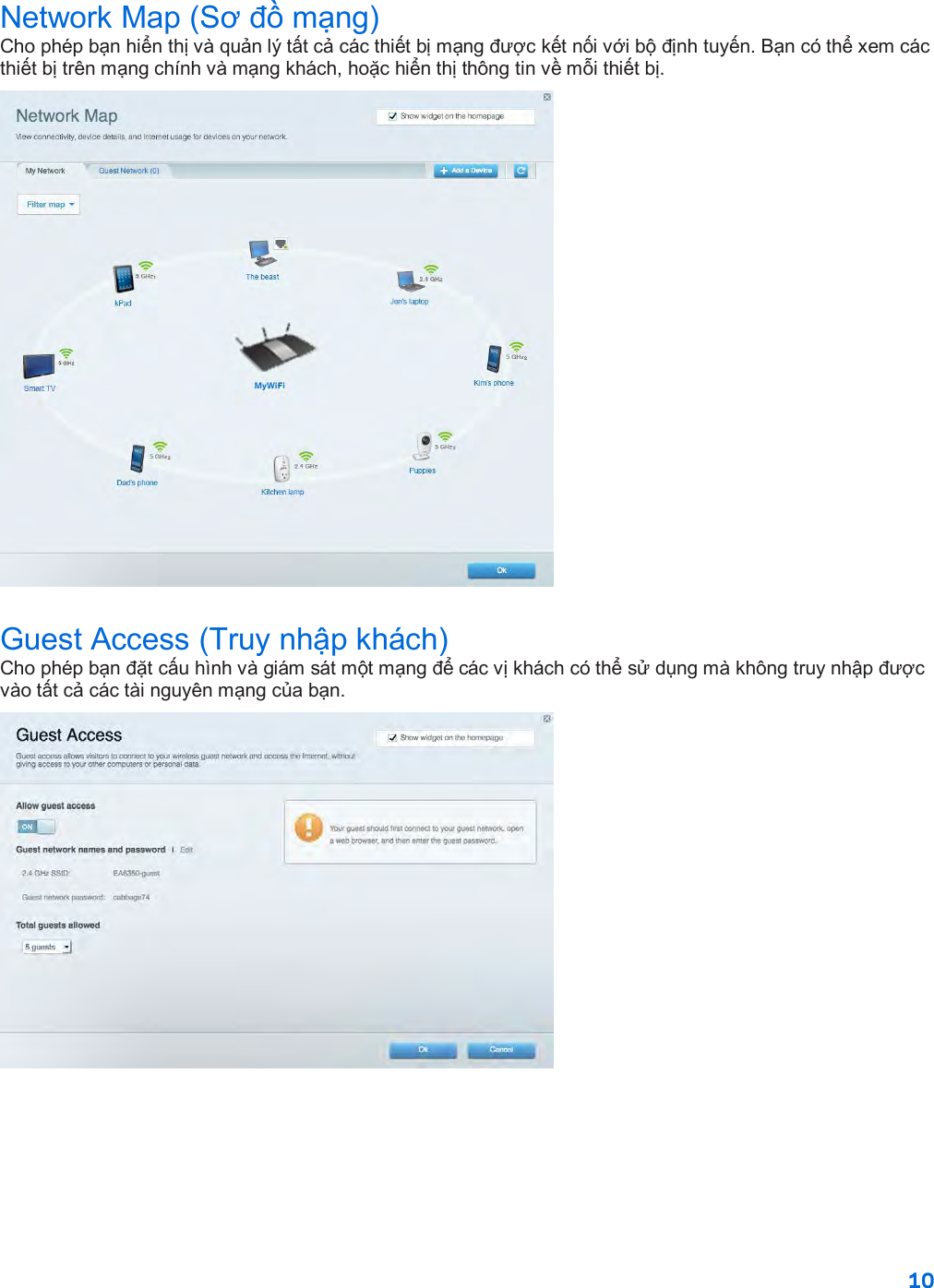 10  Network Map (Sơ đồ mạng) Cho phép bạn hiển thị và quản lý tất cả các thiết bị mạng được kết nối với bộ định tuyến. Bạn có thể xem các thiết bị trên mạng chính và mạng khách, hoặc hiển thị thông tin về mỗi thiết bị.  Guest Access (Truy nhập khách) Cho phép bạn đặt cấu hình và giám sát một mạng để các vị khách có thể sử dụng mà không truy nhập được vào tất cả các tài nguyên mạng của bạn.  