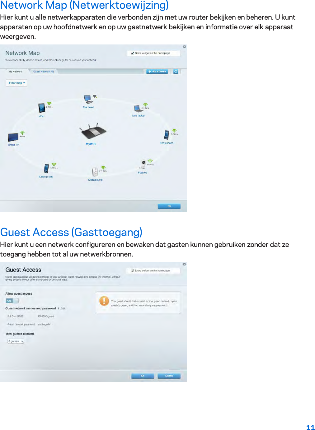 11  Network Map (Netwerktoewijzing) Hier kunt u alle netwerkapparaten die verbonden zijn met uw router bekijken en beheren. U kunt apparaten op uw hoofdnetwerk en op uw gastnetwerk bekijken en informatie over elk apparaat weergeven.  Guest Access (Gasttoegang) Hier kunt u een netwerk configureren en bewaken dat gasten kunnen gebruiken zonder dat ze toegang hebben tot al uw netwerkbronnen.  