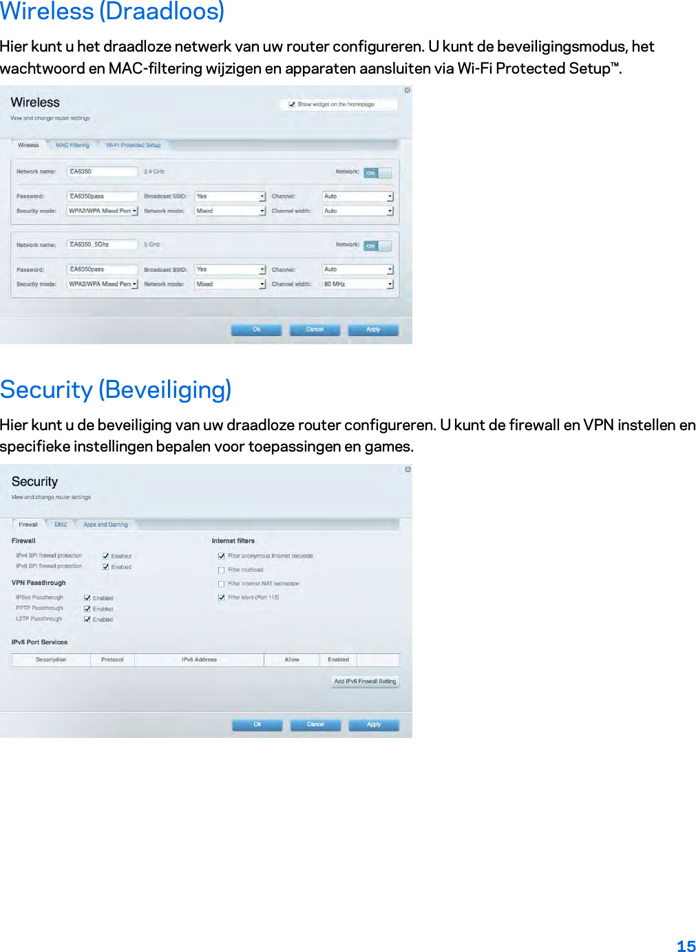 15  Wireless (Draadloos) Hier kunt u het draadloze netwerk van uw router configureren. U kunt de beveiligingsmodus, het wachtwoord en MAC-filtering wijzigen en apparaten aansluiten via Wi-Fi Protected Setup™.  Security (Beveiliging) Hier kunt u de beveiliging van uw draadloze router configureren. U kunt de firewall en VPN instellen en specifieke instellingen bepalen voor toepassingen en games.    