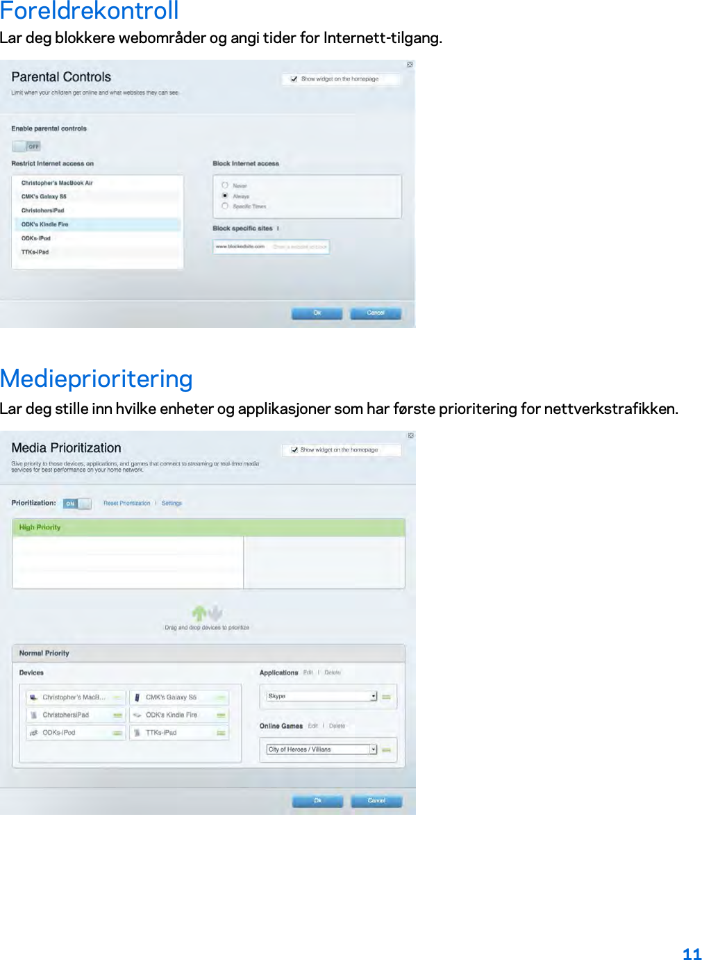 11  Foreldrekontroll Lar deg blokkere webområder og angi tider for Internett-tilgang.  Medieprioritering Lar deg stille inn hvilke enheter og applikasjoner som har første prioritering for nettverkstrafikken.  