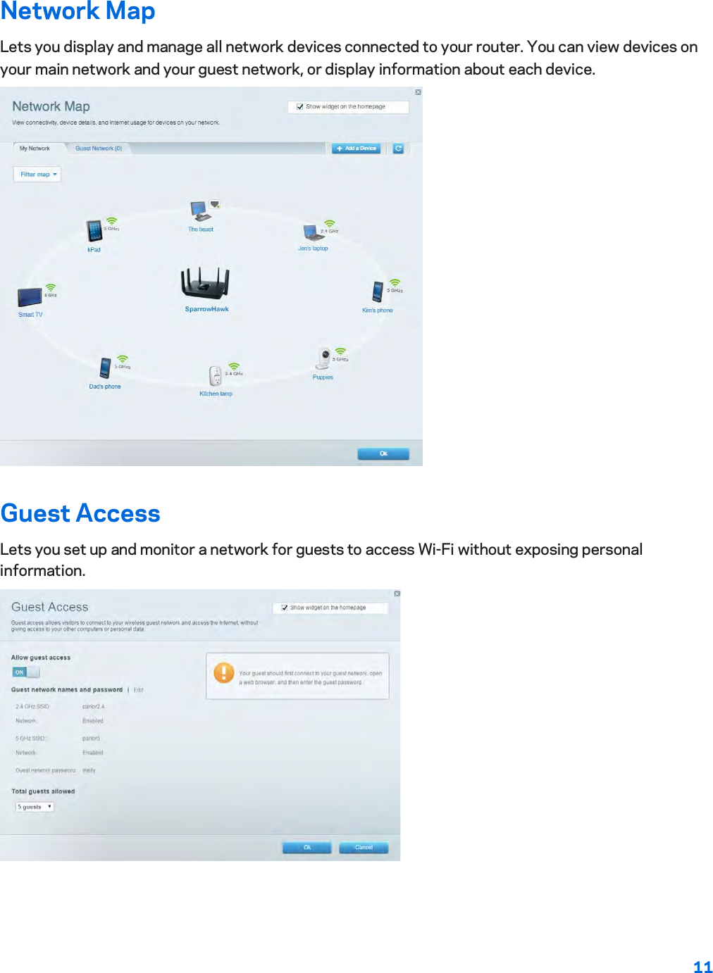 11 Network Map Lets you display and manage all network devices connected to your router. You can view devices on your main network and your guest network, or display information about each device. Guest Access Lets you set up and monitor a network for guests to access Wi-Fi without exposing personal information. 