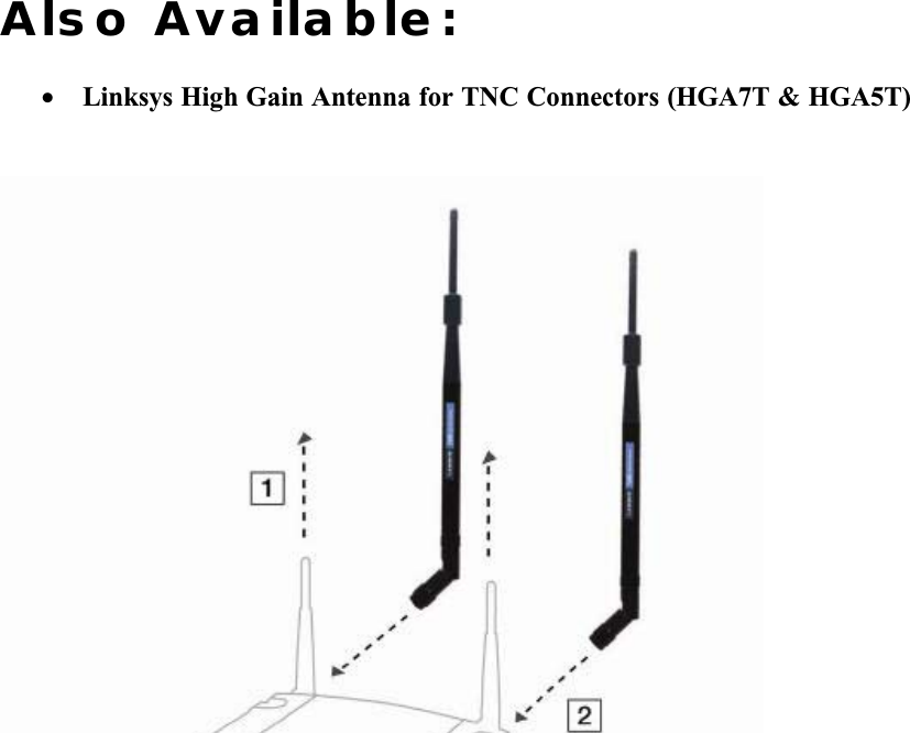 Also Available:•  Linksys High Gain Antenna for TNC Connectors (HGA7T &amp; HGA5T)