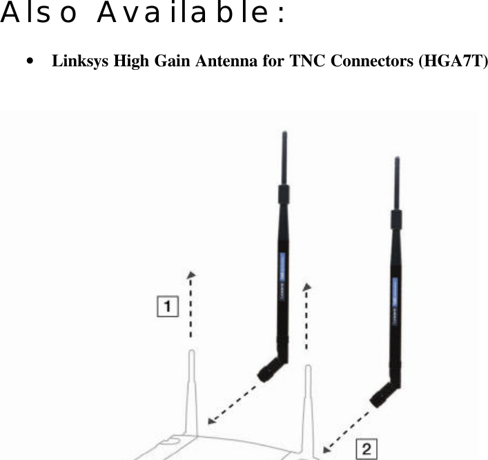  Also Available:  • Linksys High Gain Antenna for TNC Connectors (HGA7T)    