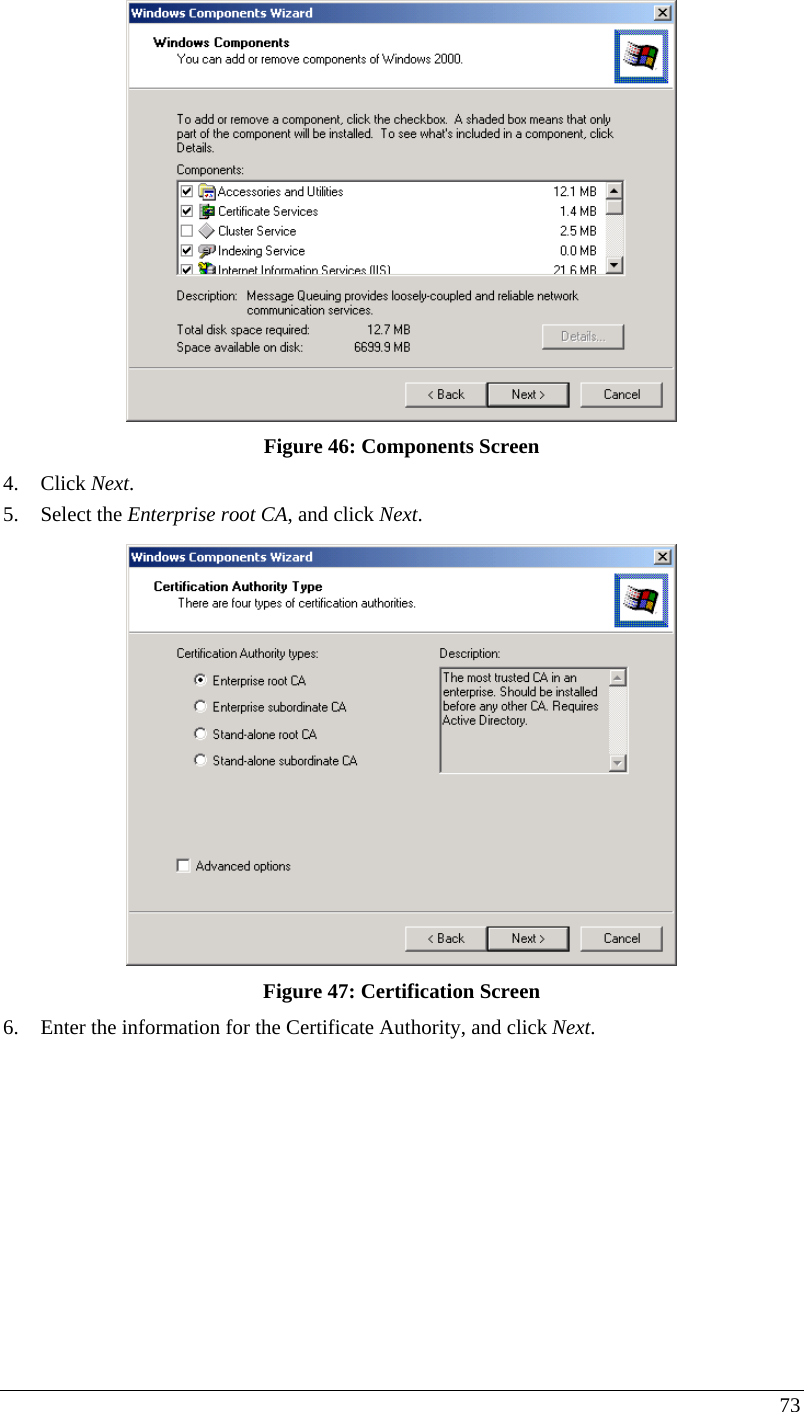  73  Figure 46: Components Screen 4. Click Next. 5. Select the Enterprise root CA, and click Next.  Figure 47: Certification Screen 6. Enter the information for the Certificate Authority, and click Next.  
