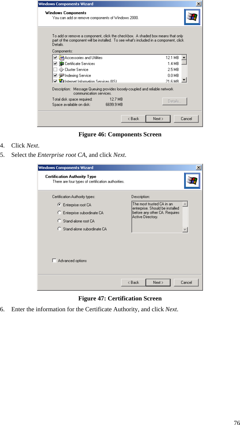  76  Figure 46: Components Screen 4. Click Next. 5. Select the Enterprise root CA, and click Next.  Figure 47: Certification Screen 6. Enter the information for the Certificate Authority, and click Next.  