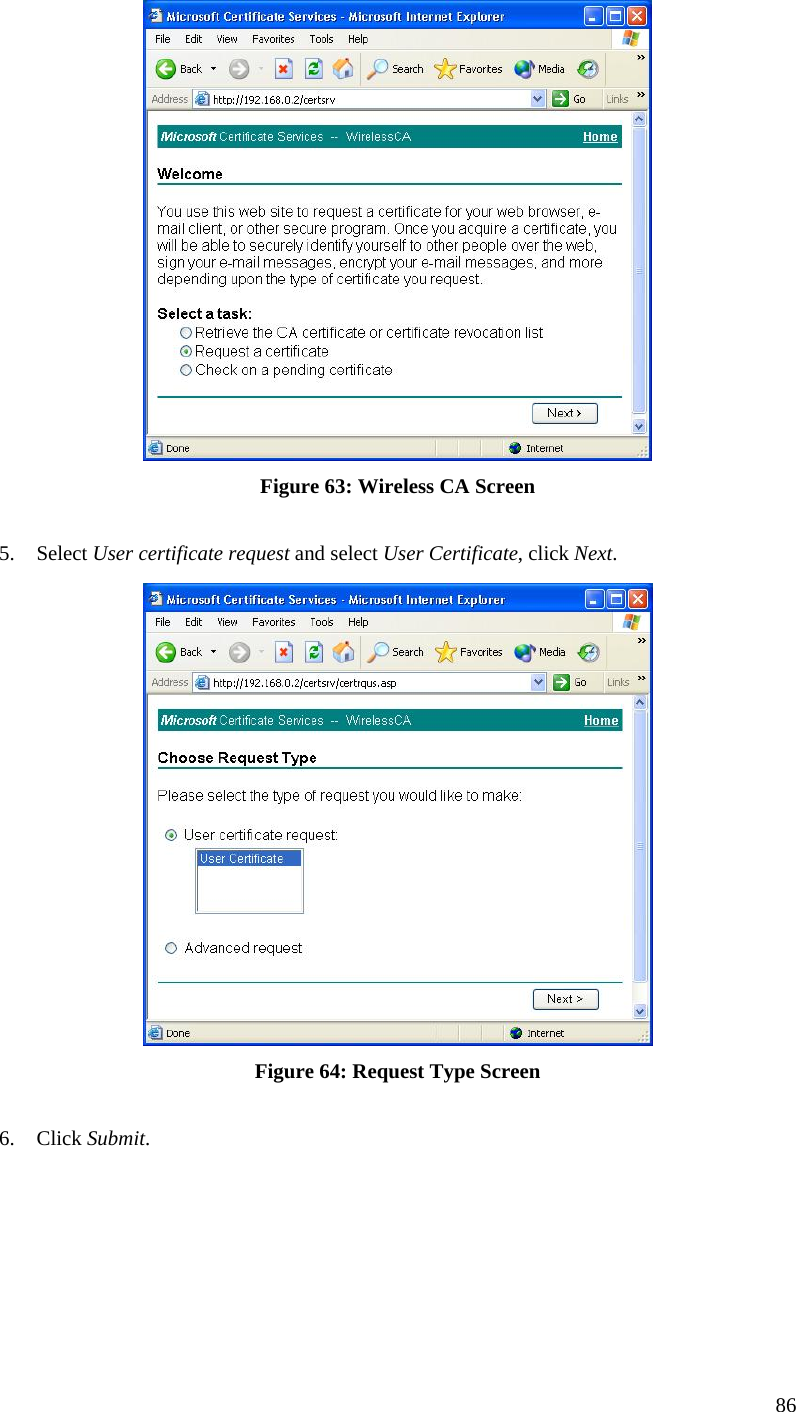  86  Figure 63: Wireless CA Screen  5. Select User certificate request and select User Certificate, click Next.   Figure 64: Request Type Screen  6. Click Submit.  