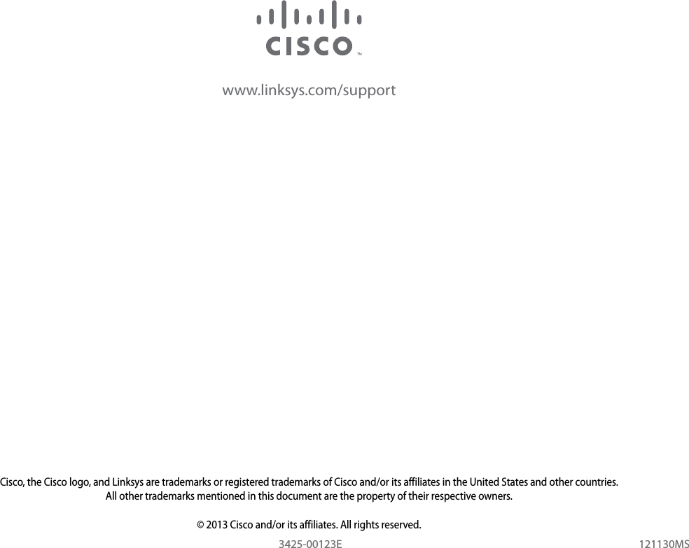 www.linksys.com/supportCisco, the Cisco logo, and Linksys are trademarks or registered trademarks of Cisco and/or its affiliates in the United States and other countries. All other trademarks mentioned in this document are the property of their respective owners.© 2013 Cisco and/or its affiliates. All rights reserved.121130MS3425-00123E