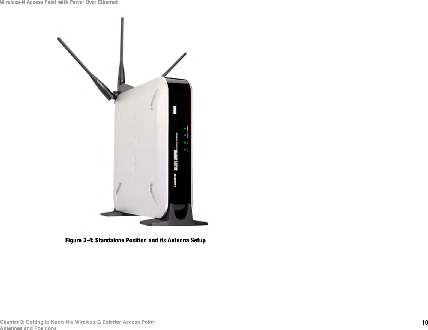 10Chapter 3: Getting to Know the Wireless-G Exterior Access PointAntennas and PositionsWireless-N Access Point with Power Over EthernetFigure 3-4: Standalone Position and its Antenna Setup