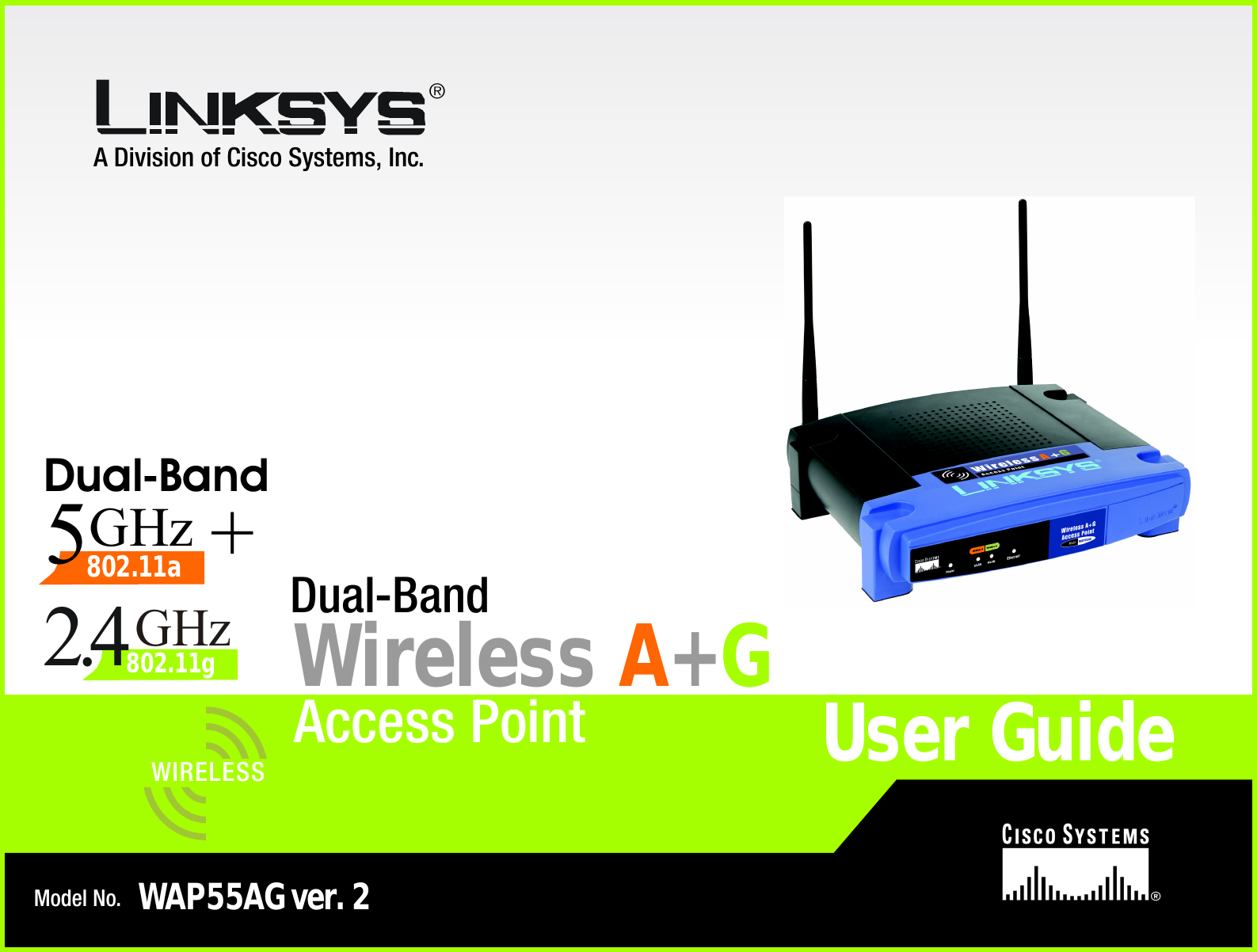 A Division of Cisco Systems, Inc.®Model No.Access PointWAP55AG ver. 2User GuideWIRELESSWireless A+GDual-BandGHz5GHz2.4802.11g802.11a+Dual-Band
