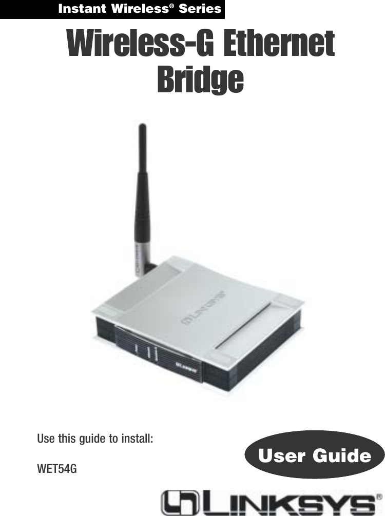 Instant Wireless®SeriesUse this guide to install:WET54G User GuideWireless-G Ethernet Bridge