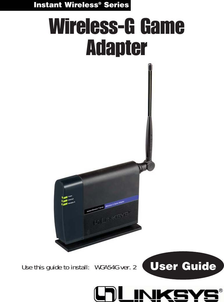 Instant Wireless®Series Use this guide to install:WGA54G ver. 2Wireless-G GameAdapterUser Guide