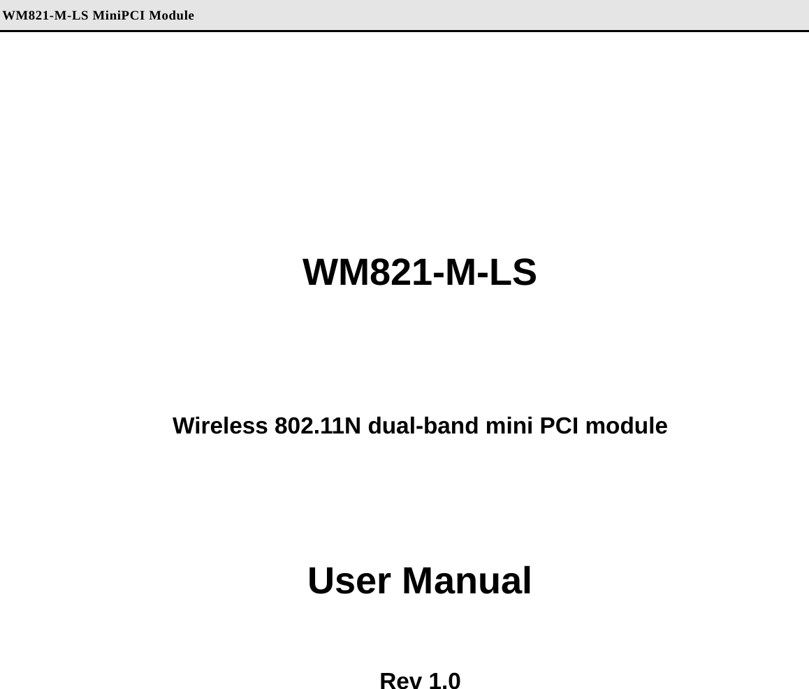 WM821-M-LS MiniPCI Module     WM821-M-LS   Wireless 802.11N dual-band mini PCI module   User Manual  Rev 1.0   