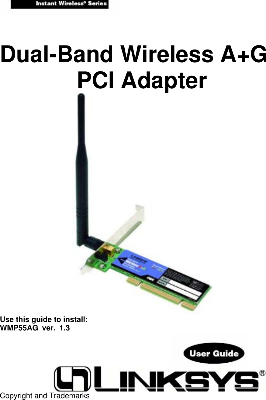         Dual-Band Wireless A+G     PCI Adapter                        Use this guide to install:  WMP55AG ver. 1.3                                                                   Copyright and Trademarks   