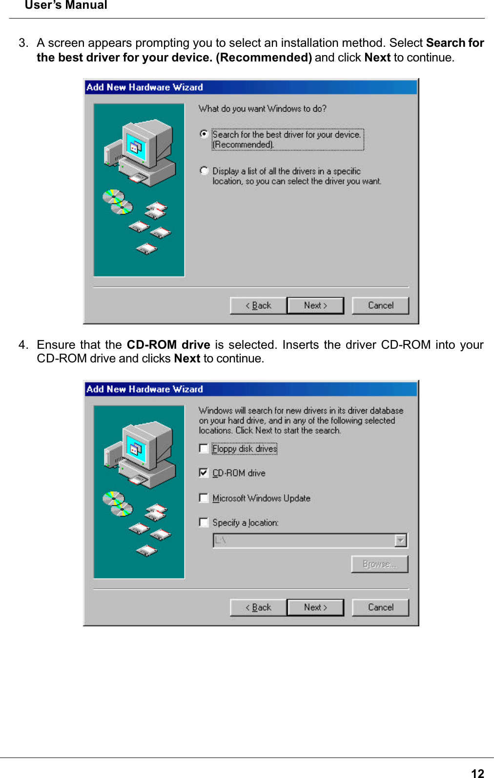  User’s Manual123. A screen appears prompting you to select an installation method. Select Search for the best driver for your device. (Recommended) and click Next to continue.4. Ensure that the CD-ROM drive is selected. Inserts the driver CD-ROM into your CD-ROM drive and clicks Next to continue.