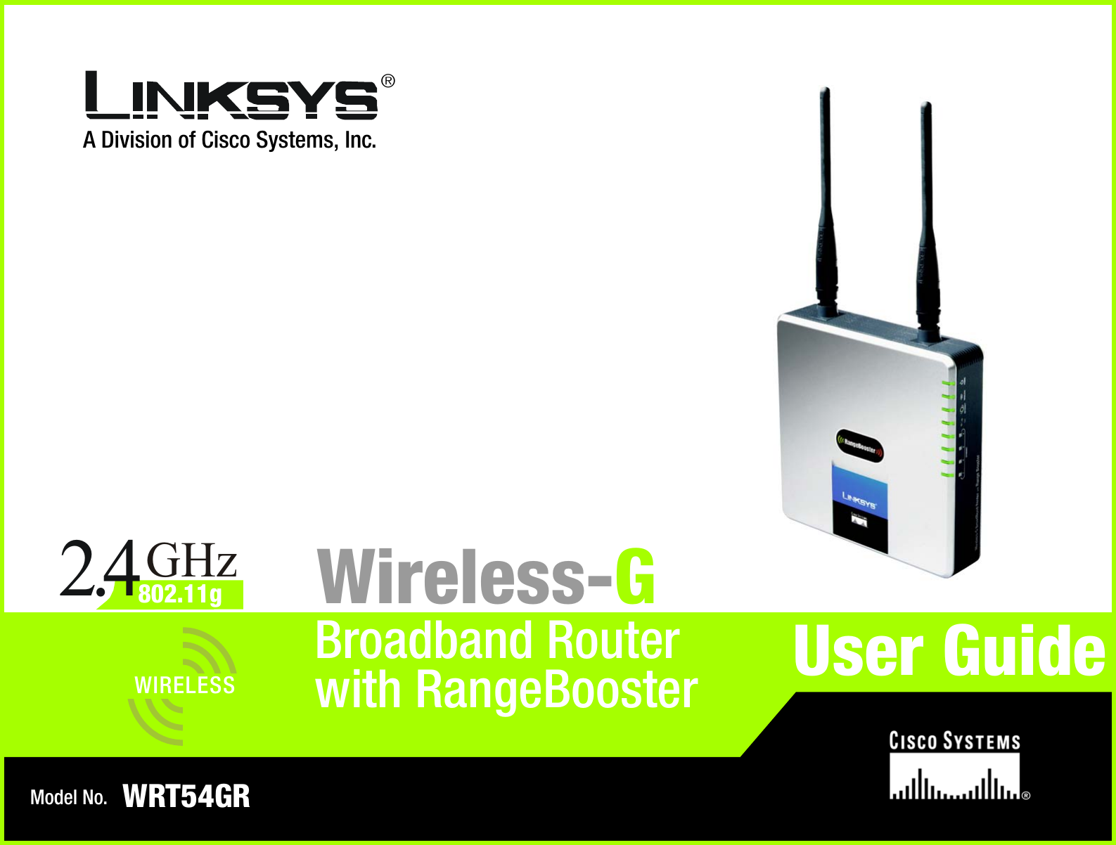 A Division of Cisco Systems, Inc.®Model No.Broadband RouterWireless-GWRT54GRUser GuideWIRELESSGHz2.4802.11gwith RangeBooster
