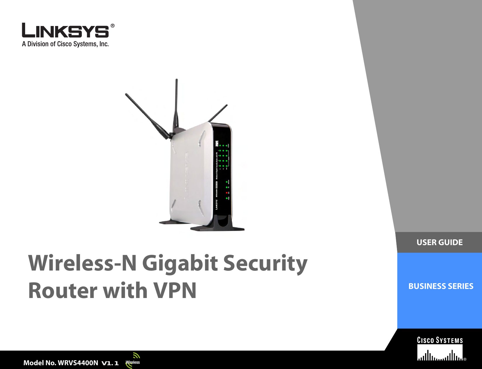 Model No.Model No.USER GUIDEBUSINESS SERIESModel No.Model No.Wireless-N Gigabit Security with PortsModel No. WRVS4400N V1.14-portuterRouter with VPNWireless