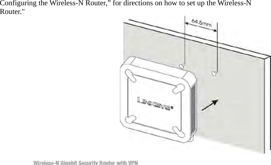 Configuring the Wireless-N Router,” for directions on how to set up the Wireless-N Router.&quot;     