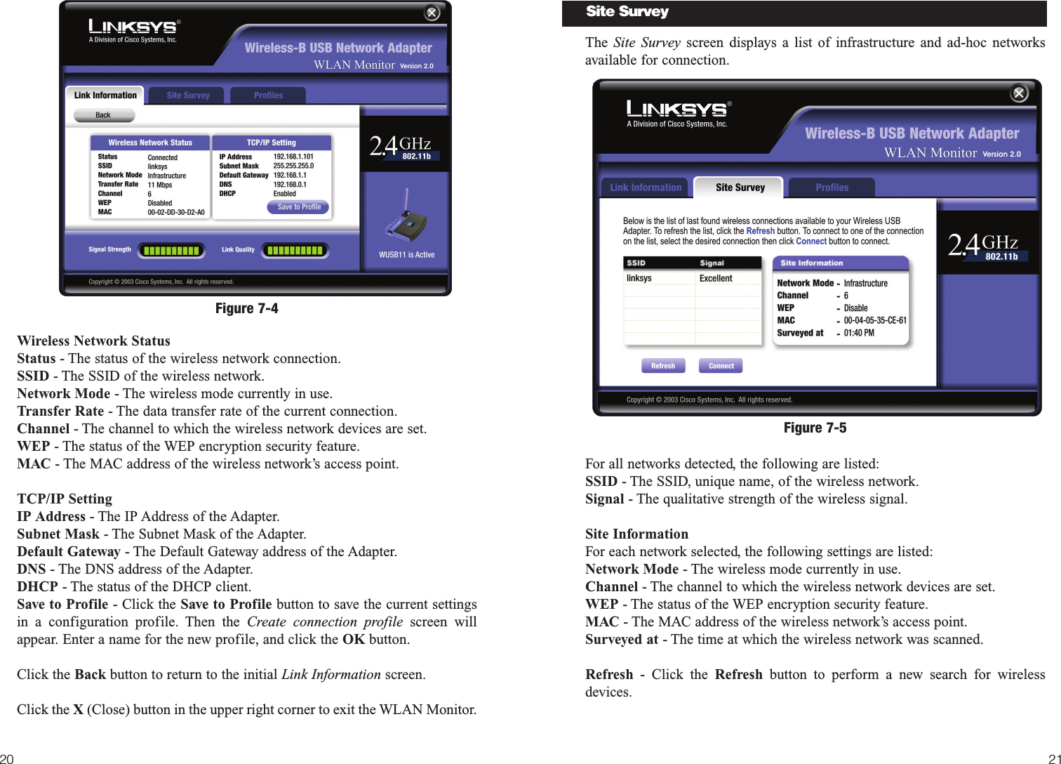 21Wireless Network StatusStatus - The status of the wireless network connection.SSID - The SSID of the wireless network. Network Mode - The wireless mode currently in use.Transfer Rate - The data transfer rate of the current connection.Channel - The channel to which the wireless network devices are set. WEP - The status of the WEP encryption security feature.MAC - The MAC address of the wireless network’s access point.TCP/IP SettingIP Address - The IP Address of the Adapter.Subnet Mask - The Subnet Mask of the Adapter.Default Gateway - The Default Gateway address of the Adapter.DNS - The DNS address of the Adapter.DHCP - The status of the DHCP client.Save to Profile - Click the Save to Profile button to save the current settingsin a configuration profile. Then the Create connection profile screen willappear. Enter a name for the new profile, and click the OK button.Click the Back button to return to the initial Link Information screen.Click the X (Close) button in the upper right corner to exit the WLAN Monitor.20The  Site Survey screen displays a list of infrastructure and ad-hoc networksavailable for connection.  For all networks detected, the following are listed:SSID - The SSID, unique name, of the wireless network. Signal - The qualitative strength of the wireless signal.Site InformationFor each network selected, the following settings are listed:Network Mode - The wireless mode currently in use.Channel - The channel to which the wireless network devices are set. WEP - The status of the WEP encryption security feature.MAC - The MAC address of the wireless network’s access point.Surveyed at - The time at which the wireless network was scanned. Refresh - Click the Refresh button to perform a new search for wirelessdevices. Figure 7-5Site SurveyFigure 7-4