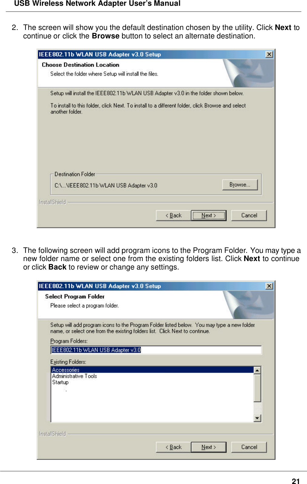  USB Wireless Network Adapter User’s Manual212. The screen will show you the default destination chosen by the utility. Click Next tocontinue or click the Browse button to select an alternate destination.3. The following screen will add program icons to the Program Folder. You may type anew folder name or select one from the existing folders list. Click Next to continueor click Back to review or change any settings.