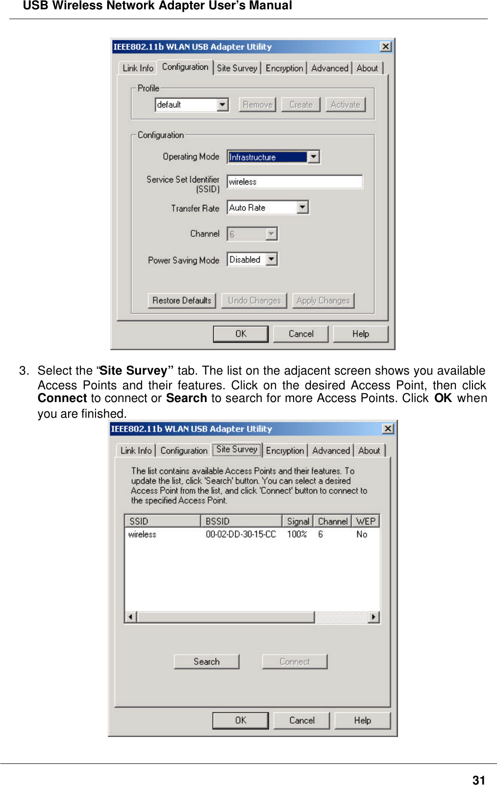  USB Wireless Network Adapter User’s Manual313. Select the “Site Survey” tab. The list on the adjacent screen shows you availableAccess Points and their features. Click on the desired Access Point, then clickConnect to connect or Search to search for more Access Points. Click OK whenyou are finished.