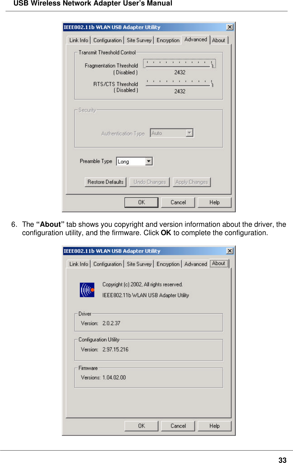  USB Wireless Network Adapter User’s Manual336. The “About” tab shows you copyright and version information about the driver, theconfiguration utility, and the firmware. Click OK to complete the configuration.