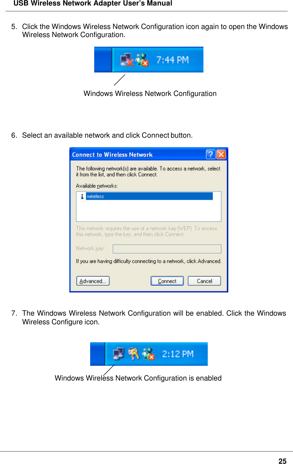  USB Wireless Network Adapter User’s Manual255. Click the Windows Wireless Network Configuration icon again to open the WindowsWireless Network Configuration.Windows Wireless Network Configuration6. Select an available network and click Connect button.7. The Windows Wireless Network Configuration will be enabled. Click the WindowsWireless Configure icon.Windows Wireless Network Configuration is enabled