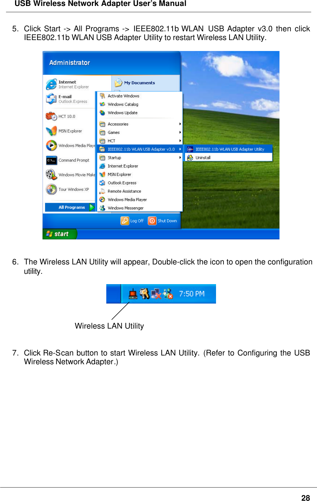  USB Wireless Network Adapter User’s Manual285. Click Start -&gt; All Programs -&gt; IEEE802.11b WLAN  USB Adapter v3.0 then clickIEEE802.11b WLAN USB Adapter Utility to restart Wireless LAN Utility.6. The Wireless LAN Utility will appear, Double-click the icon to open the configurationutility.Wireless LAN Utility7. Click Re-Scan button to start Wireless LAN Utility. (Refer to Configuring the USBWireless Network Adapter.)