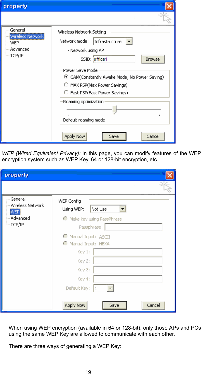  19     WEP (Wired Equivalent Privacy): In this page, you can modify features of the WEP encryption system such as WEP Key, 64 or 128-bit encryption, etc.       When using WEP encryption (available in 64 or 128-bit), only those APs and PCs using the same WEP Key are allowed to communicate with each other.  There are three ways of generating a WEP Key:  