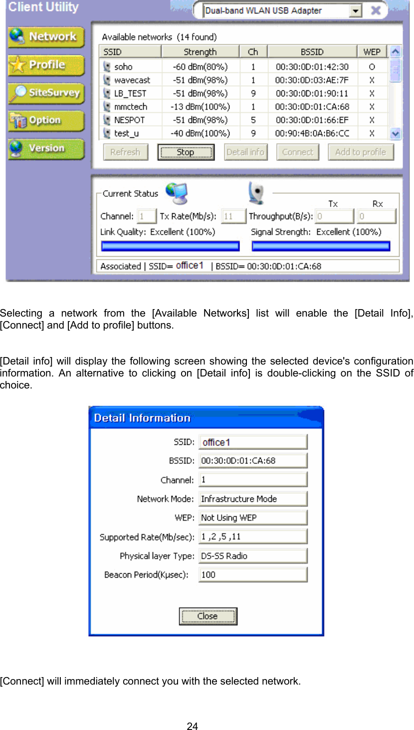  24      Selecting a network from the [Available Networks] list will enable the [Detail Info], [Connect] and [Add to profile] buttons.   [Detail info] will display the following screen showing the selected device&apos;s configuration information. An alternative to clicking on [Detail info] is double-clicking on the SSID of choice.       [Connect] will immediately connect you with the selected network. 