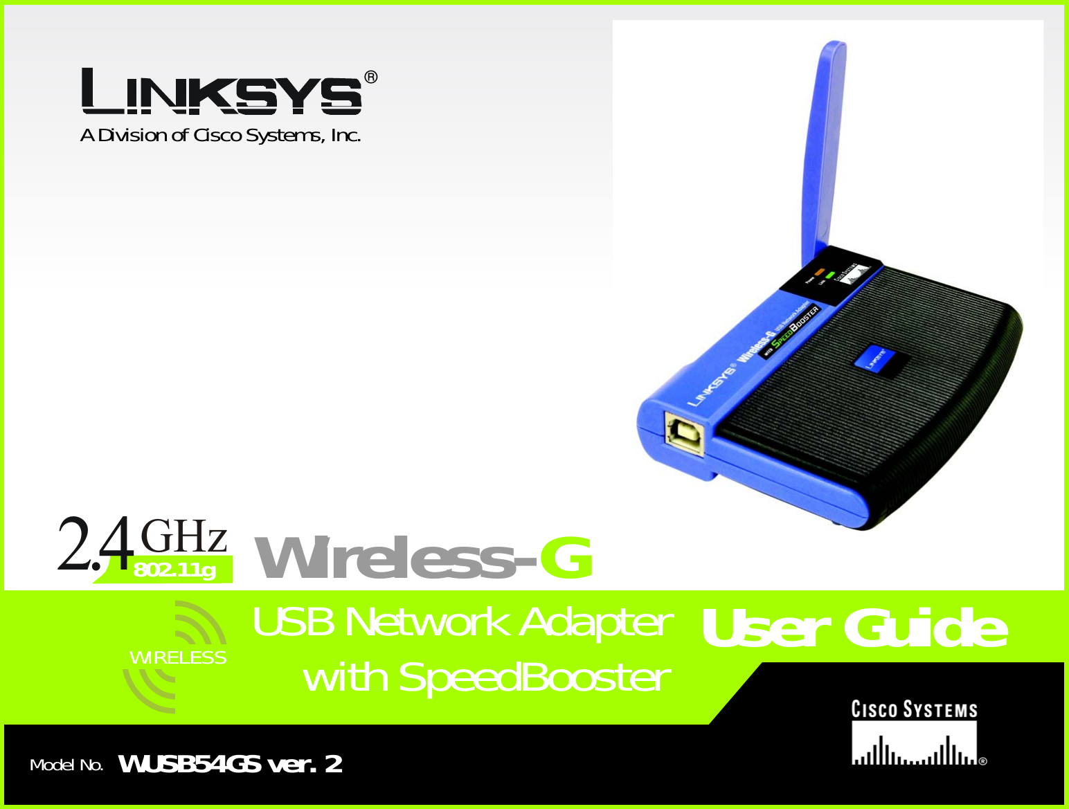 A Division of Cisco Systems, Inc.®Model No.USB Network AdapterWireless-GWUSB54GS ver. 2User GuideWIRELESSGHz2.4802.11gwith SpeedBooster