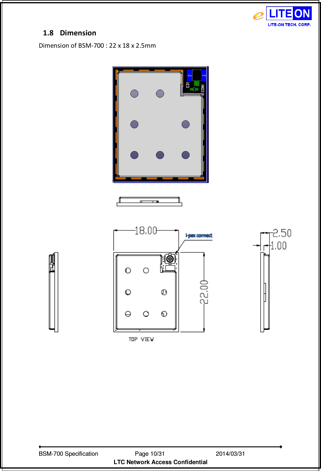   BSM-700 Specification                Page 10/31                           2014/03/31 LTC Network Access Confidential 1.8 Dimension   Dimension of BSM-700 : 22 x 18 x 2.5mm    