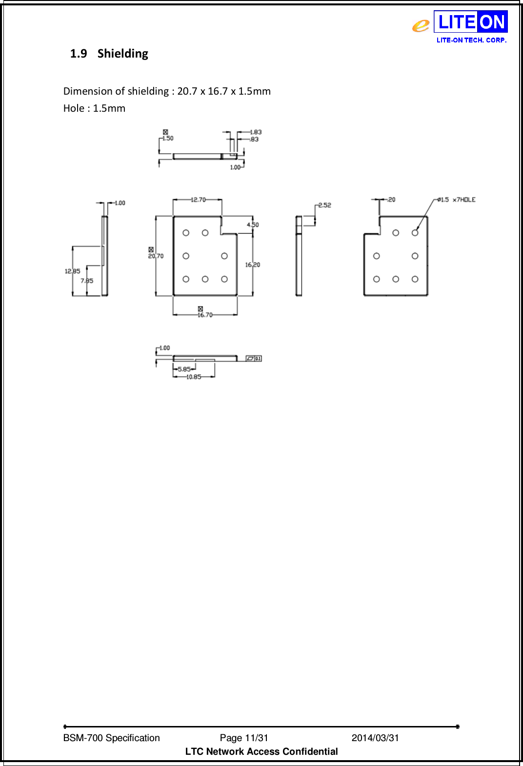   BSM-700 Specification                Page 11/31                           2014/03/31 LTC Network Access Confidential 1.9 Shielding    Dimension of shielding : 20.7 x 16.7 x 1.5mm Hole : 1.5mm    