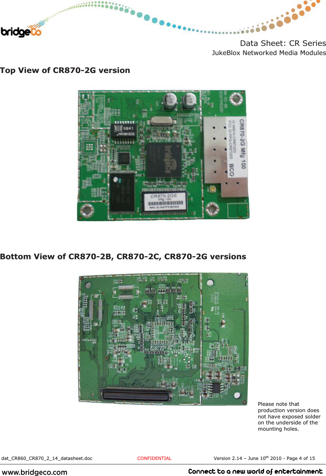 Data Sheet: CR Series JukeBlox Networked Media Modules  dat_CR860_CR870_2_14_datasheet.doc  CONFIDENTIAL                           Version 2.14 – June 10th 2010 - Page 4 of 15                             Top View of CR870-2G version Bottom View of CR870-2B, CR870-2C, CR870-2G versions Please note that production version does not have exposed solder on the underside of the mounting holes.