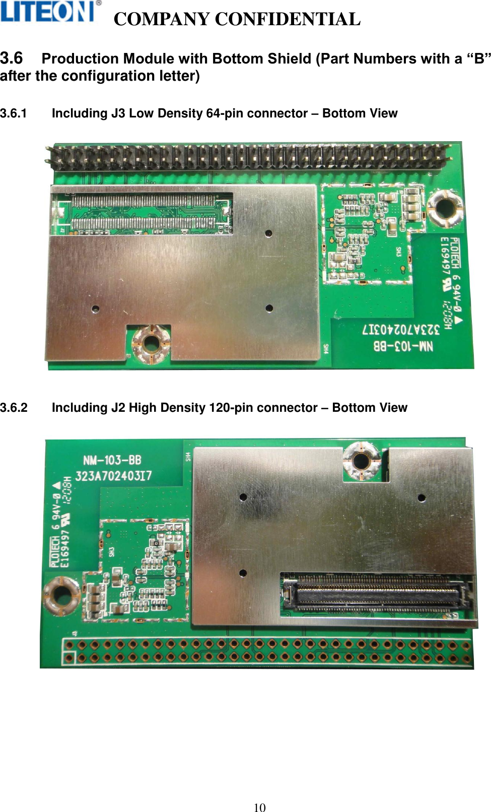   COMPANY CONFIDENTIAL    10 3.6 Production Module with Bottom Shield (Part Numbers with a “B” after the configuration letter) 3.6.1  Including J3 Low Density 64-pin connector – Bottom View    3.6.2  Including J2 High Density 120-pin connector – Bottom View    