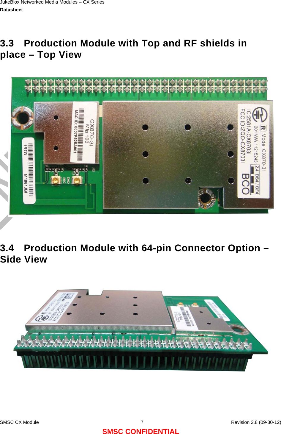 JukeBlox Networked Media Modules – CX Series  Datasheet    SMSC CX Module  7    Revision 2.8 (09-30-12) SMSC CONFIDENTIAL  3.3  Production Module with Top and RF shields in place – Top View     3.4  Production Module with 64-pin Connector Option – Side View   