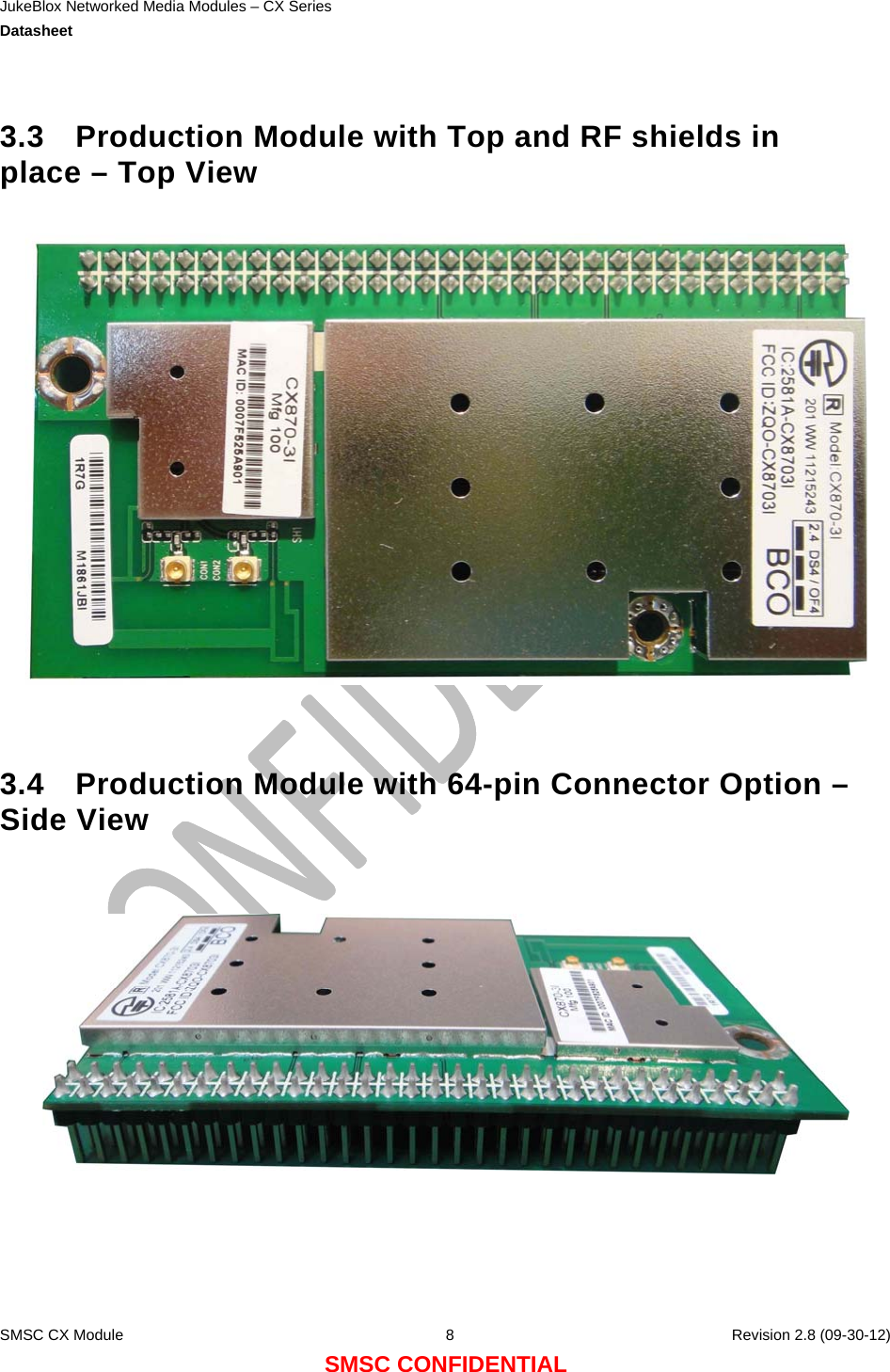 JukeBlox Networked Media Modules – CX Series  Datasheet    SMSC CX Module  8    Revision 2.8 (09-30-12) SMSC CONFIDENTIAL  3.3  Production Module with Top and RF shields in place – Top View     3.4  Production Module with 64-pin Connector Option – Side View   