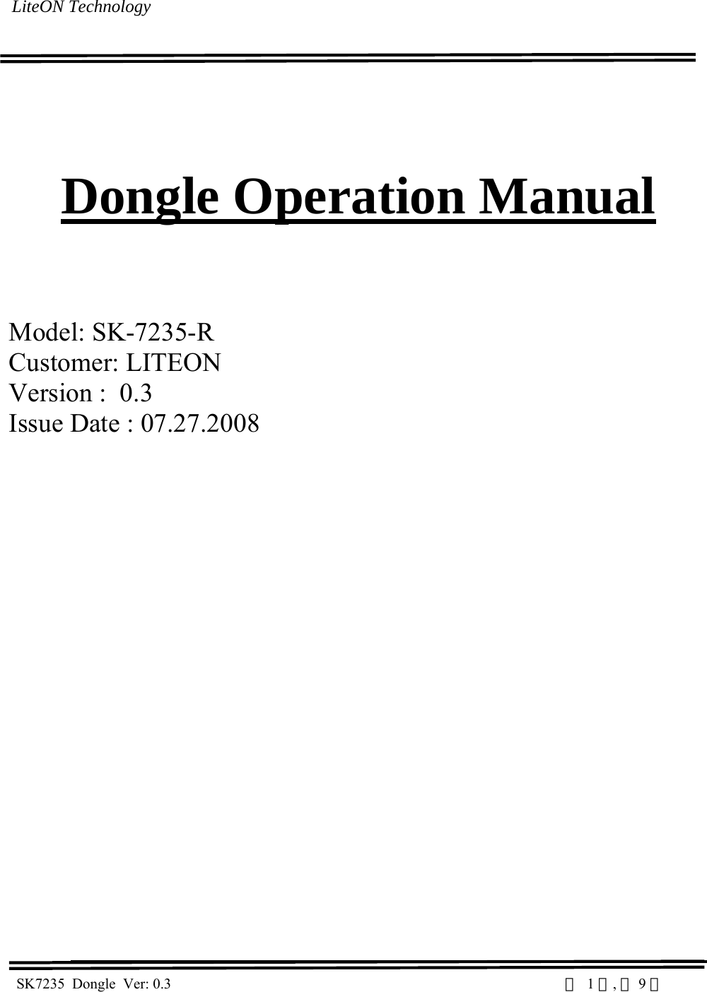  LiteON Technology                                                                                                                                                                                                                                                                                          SK7235  Dongle  Ver: 0.3                                                                                                           第  1 頁, 共 9 頁                                     Dongle Operation Manual    Model: SK-7235-R Customer: LITEON  Version :  0.3 Issue Date : 07.27.2008                       