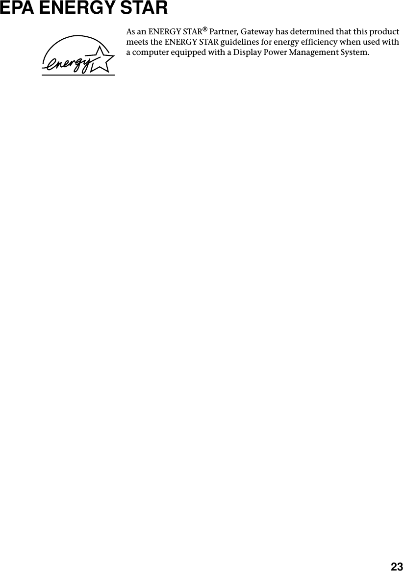           23EPA ENERGY STARAs an ENERGY STAR® Partner, Gateway has determined that this product meets the ENERGY STAR guidelines for energy efficiency when used with a computer equipped with a Display Power Management System.