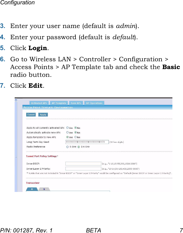 DraftConfigurationP/N: 001287, Rev. 1 BETA 73. Enter your user name (default is admin).4. Enter your password (default is default).5. Click Login.6. Go to Wireless LAN &gt; Controller &gt; Configuration &gt; Access Points &gt; AP Template tab and check the Basic radio button.7. Click Edit.