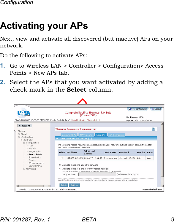 DraftConfigurationP/N: 001287, Rev. 1 BETA 9Activating your APsNext, view and activate all discovered (but inactive) APs on your network. Do the following to activate APs:1. Go to Wireless LAN &gt; Controller &gt; Configuration&gt; Access Points &gt; New APs tab.2. Select the APs that you want activated by adding a check mark in the Select column.