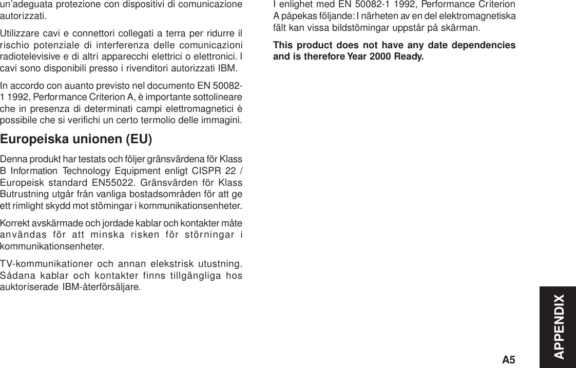 APPENDIXA5un’adeguata protezione con dispositivi di comunicazioneautorizzati.Utilizzare cavi e connettori collegati a terra per ridurre ilrischio potenziale di interferenza delle comunicazioniradiotelevisive e di altri apparecchi elettrici o elettronici. Icavi sono disponibili presso i rivenditori autorizzati IBM.In accordo con auanto previsto nel documento EN 50082-1 1992, Performance Criterion A, è importante sottolineareche in presenza di determinati campi elettromagnetici èpossibile che si verifichi un certo termolio delle immagini.Europeiska unionen (EU)Denna produkt har testats och följer gränsvärdena för KlassB Information Technology Equipment enligt CISPR 22 /Europeisk standard EN55022. Gränsvärden för KlassButrustning utgår från vanliga bostadsområden för att geett rimlight skydd mot stömingar i kommunikationsenheter.Korrekt avskärmade och jordade kablar och kontakter måteanvändas för att minska risken för störningar ikommunikationsenheter.TV-kommunikationer och annan elekstrisk utustning.Sådana kablar och kontakter finns tillgängliga hosauktoriserade IBM-återförsäljare.I enlighet med EN 50082-1 1992, Performance CriterionA påpekas följande: I närheten av en del elektromagnetiskafält kan vissa bildstömingar uppstår på skärman.This product does not have any date dependenciesand is therefore Year 2000 Ready.