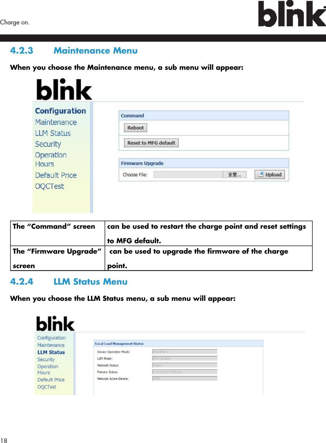 18  Charge on.4.2.3  Maintenance MenuWhen you choose the Maintenance menu, a sub menu will appear:The “Command” screen  can be used to restart the charge point and reset settings to MFG default.The “Firmware Upgrade” screen can be used to upgrade the rmware of the charge point.4.2.4  LLM Status MenuWhen you choose the LLM Status menu, a sub menu will appear: