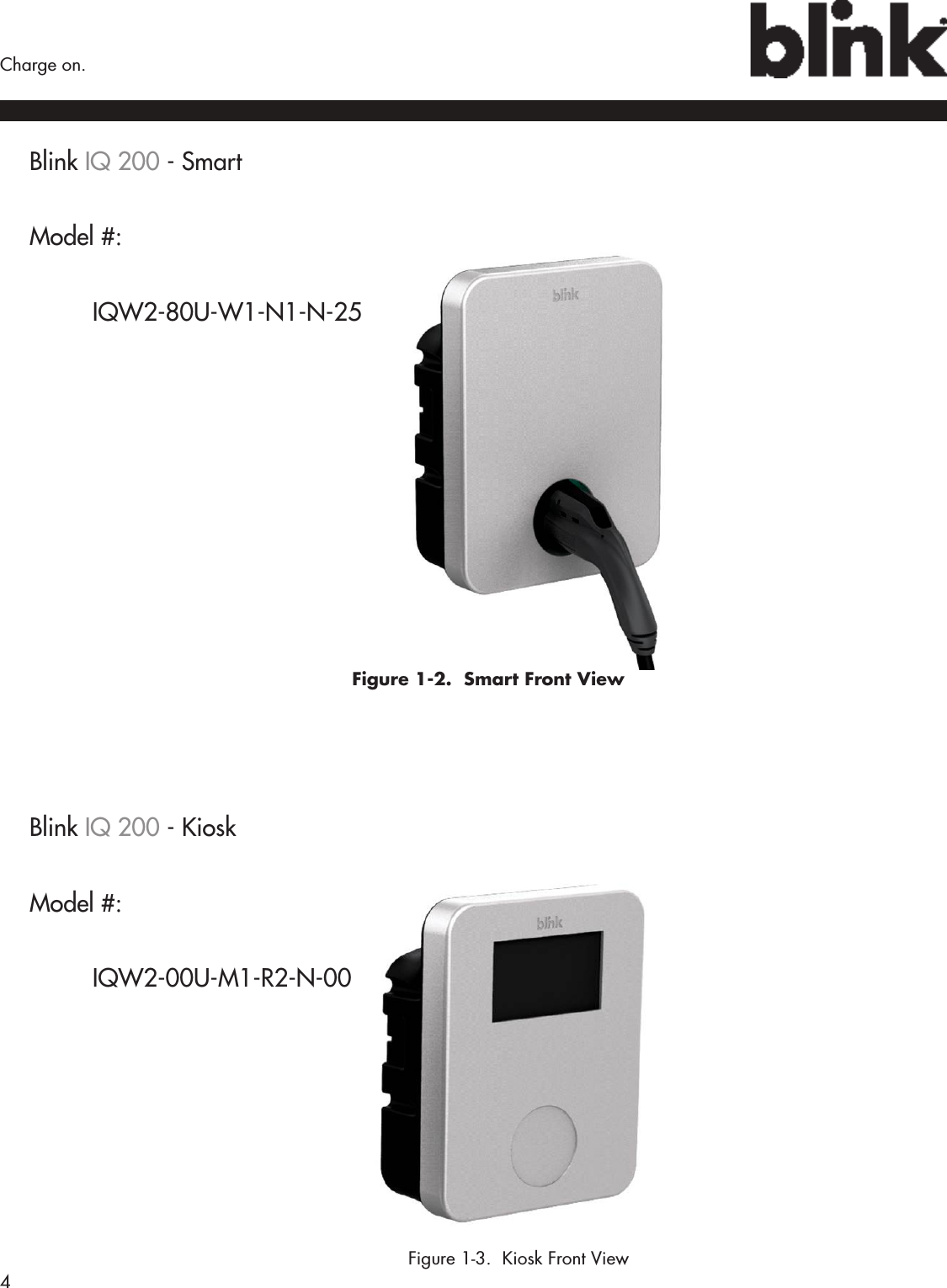 4  Charge on.Blink IQ 200 - SmartModel #:  IQW2-80U-W1-N1-N-25 Figure 1-2.  Smart Front ViewBlink IQ 200 - KioskModel #:  IQW2-00U-M1-R2-N-00           Figure 1-3.  Kiosk Front View
