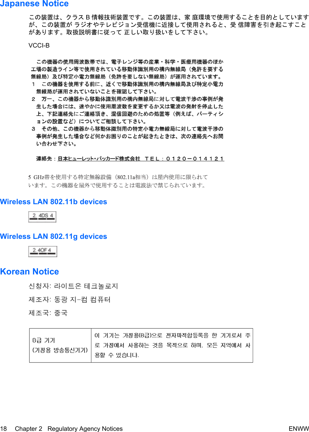 Japanese Noticeこの装置は、クラス B情報技術装置です。この装置は、家 庭環境で使用することを目的としていますが、この装置が ラジオやテレビジョン受信機に近接して使用されると、受 信障害を引き起こすことがあります。取扱説明書に従って 正しい取り扱いをして下さい。VCCI-BWireless LAN 802.11b devicesWireless LAN 802.11g devicesKorean Notice18 Chapter 2   Regulatory Agency Notices ENWW