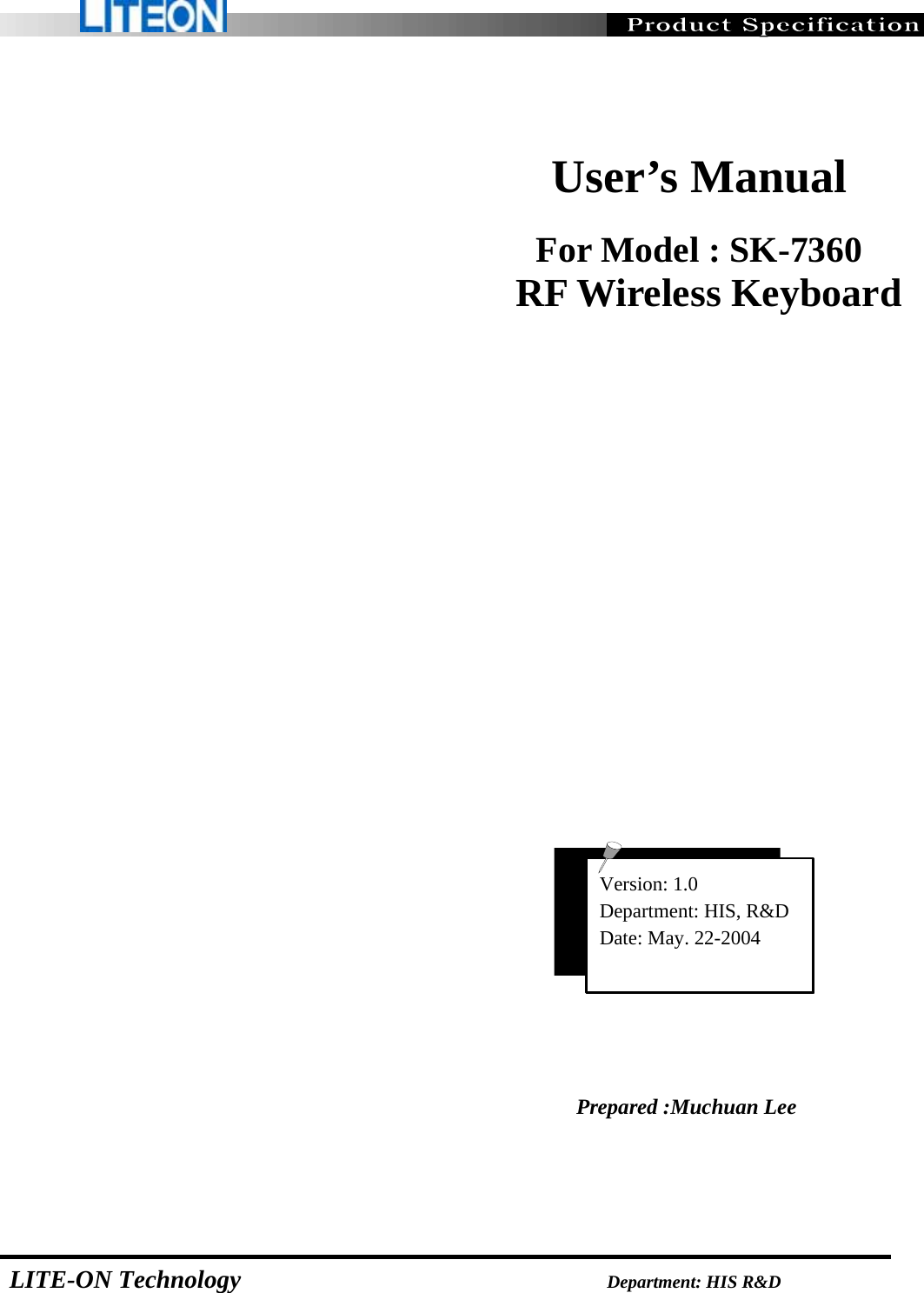                    LITE-ON Technology                                  Department: HIS R&amp;D                    User’s Manual                              For Model : SK-7360 RF Wireless Keyboard                                                                                                                                           Prepared :Muchuan Lee     Version: 1.0 Department: HIS, R&amp;D Date: May. 22-2004 